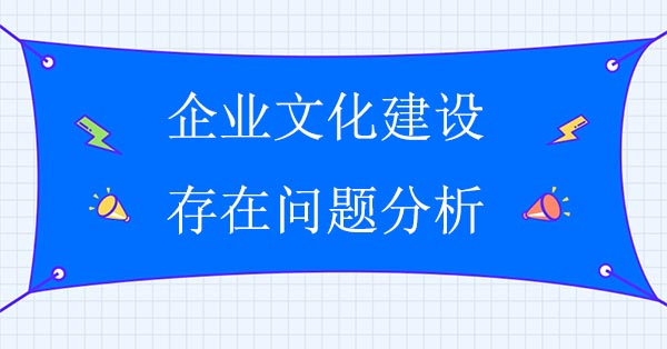 企業(yè)文化建設(shè)存在問(wèn)題分析